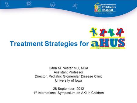 Treatment Strategies for Carla M. Nester MD, MSA Assistant Professor Director, Pediatric Glomerular Disease Clinic University of Iowa 28 September, 2012.