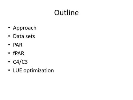 Outline Approach Data sets PAR fPAR C4/C3 LUE optimization.
