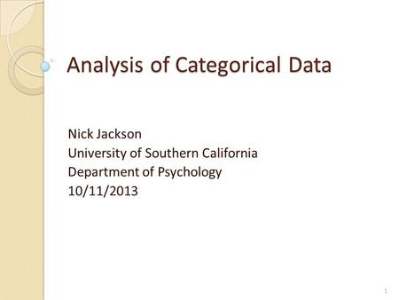 Analysis of Categorical Data Nick Jackson University of Southern California Department of Psychology 10/11/2013 1.