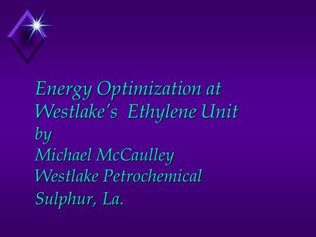 Energy Optimization at Westlake’s Ethylene Unit by Michael McCaulley Westlake Petrochemical Sulphur, La.