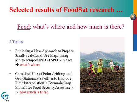 Selected results of FoodSat research … Food: what’s where and how much is there? 2 Topics: Exploring a New Approach to Prepare Small-Scale Land Use Maps.
