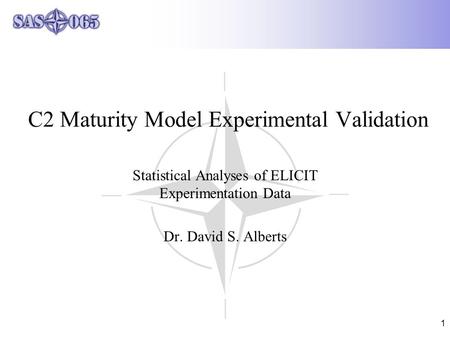 1 C2 Maturity Model Experimental Validation Statistical Analyses of ELICIT Experimentation Data Dr. David S. Alberts.