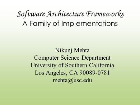 Software Architecture Frameworks A Family of Implementations Nikunj Mehta Computer Science Department University of Southern California Los Angeles, CA.