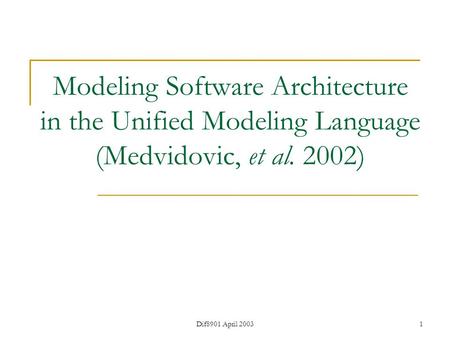 Dif8901 April 20031 Modeling Software Architecture in the Unified Modeling Language (Medvidovic, et al. 2002)