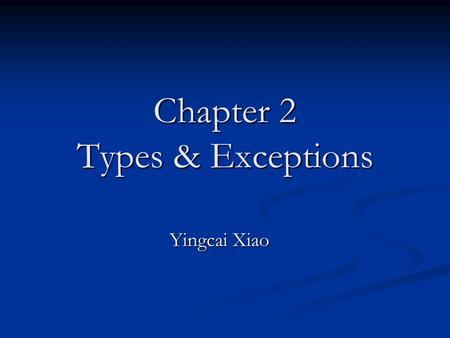 Chapter 2 Types & Exceptions Yingcai Xiao. Part I Moving from C++/Java to C#