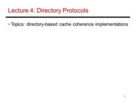 1 Lecture 4: Directory Protocols Topics: directory-based cache coherence implementations.