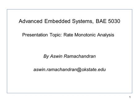 1 Advanced Embedded Systems, BAE 5030 Presentation Topic: Rate Monotonic Analysis By Aswin Ramachandran