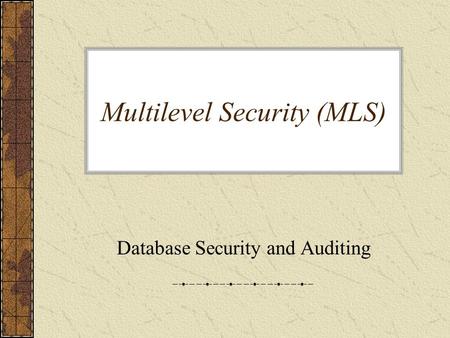 Multilevel Security (MLS) Database Security and Auditing.