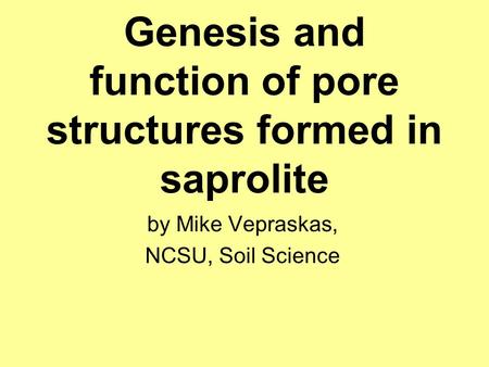 Genesis and function of pore structures formed in saprolite by Mike Vepraskas, NCSU, Soil Science.
