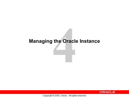 4 Copyright © 2005, Oracle. All rights reserved. Managing the Oracle Instance.