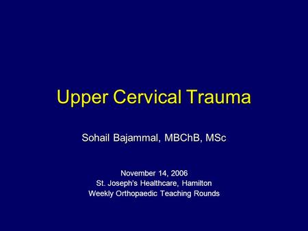 Upper Cervical Trauma Sohail Bajammal, MBChB, MSc November 14, 2006