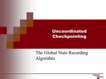 Uncoordinated Checkpointing The Global State Recording Algorithm.