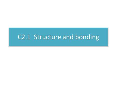 C2.1 Structure and bonding