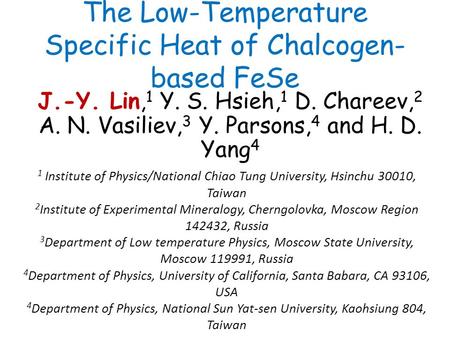 The Low-Temperature Specific Heat of Chalcogen- based FeSe J.-Y. Lin, 1 Y. S. Hsieh, 1 D. Chareev, 2 A. N. Vasiliev, 3 Y. Parsons, 4 and H. D. Yang 4 1.