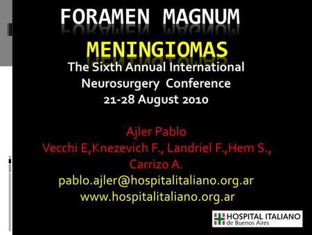 The Sixth Annual International Neurosurgery Conference 21-28 August 2010 Ajler Pablo Vecchi E,Knezevich F., Landriel F.,Hem S., Carrizo A.