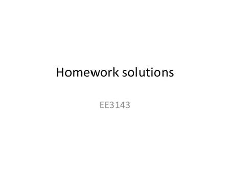 Homework solutions EE3143.