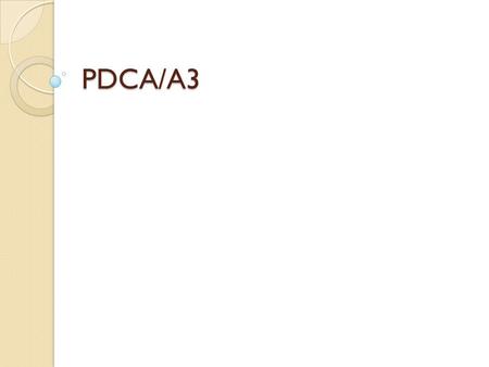 PDCA/A3. Introduction to PDCA PDCA was created by W Edwards Deming in the 1950’s as an easy to follow Problem Solving Cycle. Deming was tasked with helping.