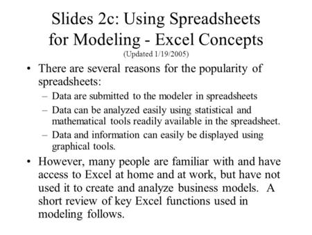 Slides 2c: Using Spreadsheets for Modeling - Excel Concepts (Updated 1/19/2005) There are several reasons for the popularity of spreadsheets: –Data are.