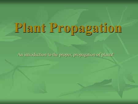 Plant Propagation An introduction to the proper, propagation of plants!
