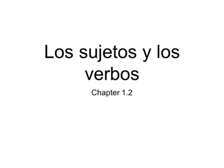 Los sujetos y los verbos Chapter 1.2. Trabajo de timbre Read the following lesson of Verbos! and answer all of the questions throughout.