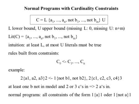 Normal Programs with Cardinality Constraints C = L {a 1,..., a n, not b 1,..., not b m } U L lower bound, U upper bound (missing L: 0, missing U: n+m)