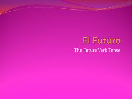 The Future Verb Tense. El Futúro The future verb tense is used to discuss events that will happen in the…future! This is the equivalent to English sentences.