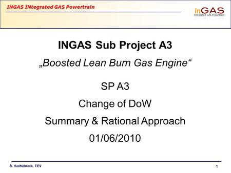 INGAS INtegrated GAS Powertrain B. Hüchtebrock, FEV 1 INGAS Sub Project A3 „Boosted Lean Burn Gas Engine“ SP A3 Change of DoW Summary & Rational Approach.