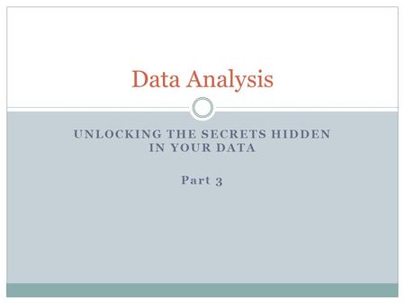 UNLOCKING THE SECRETS HIDDEN IN YOUR DATA Part 3 Data Analysis.