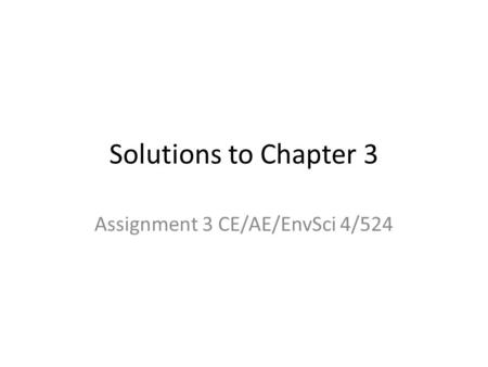 Solutions to Chapter 3 Assignment 3 CE/AE/EnvSci 4/524.