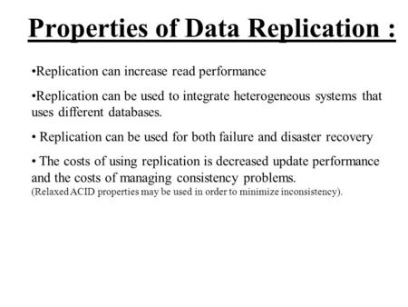 Properties of Data Replication : Replication can increase read performance Replication can be used to integrate heterogeneous systems that uses different.