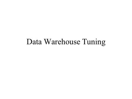 Data Warehouse Tuning. 7 - Datawarehouse2 Datawarehouse Tuning Aggregate (strategic) targeting: –Aggregates flow up from a wide selection of data, and.