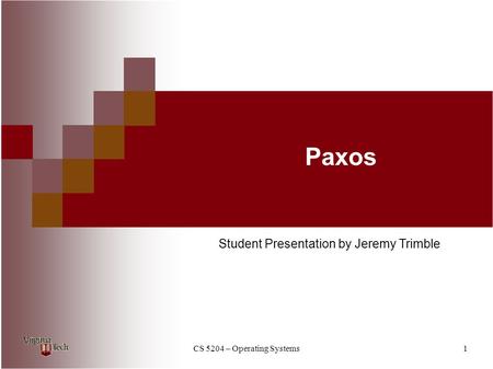 CS 5204 – Operating Systems1 Paxos Student Presentation by Jeremy Trimble.