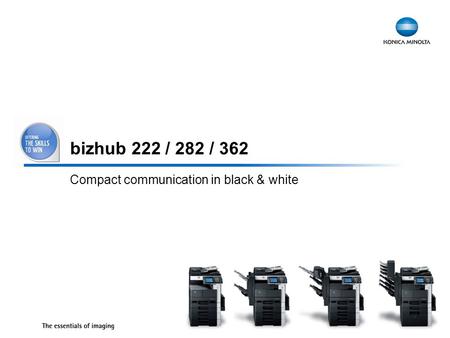 1 bizhub 222 / 282 / 362 Compact communication in black & white.