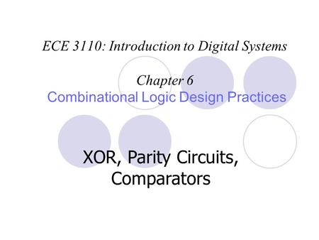 ECE 3110: Introduction to Digital Systems Chapter 6 Combinational Logic Design Practices XOR, Parity Circuits, Comparators.