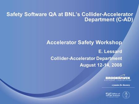 Safety Software QA at BNL’s Collider-Accelerator Department (C-AD) Accelerator Safety Workshop E. Lessard Collider-Accelerator Department August 12-14,