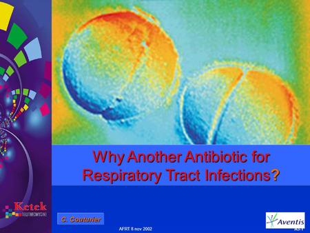 AFRT 8 nov 2002 A3-1 Why Another Antibiotic for Respiratory Tract Infections? C. Couturier.