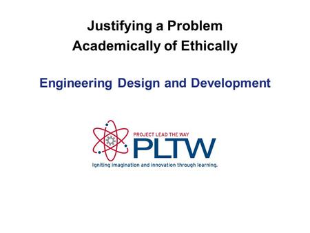 Engineering Design and Development Justifying a Problem Academically of Ethically.