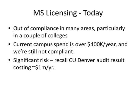 MS Licensing - Today Out of compliance in many areas, particularly in a couple of colleges Current campus spend is over $400K/year, and we’re still not.