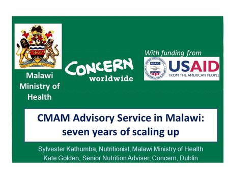 Malawi Ministry of Health With funding from Sylvester Kathumba, Nutritionist, Malawi Ministry of Health Kate Golden, Senior Nutrition Adviser, Concern,