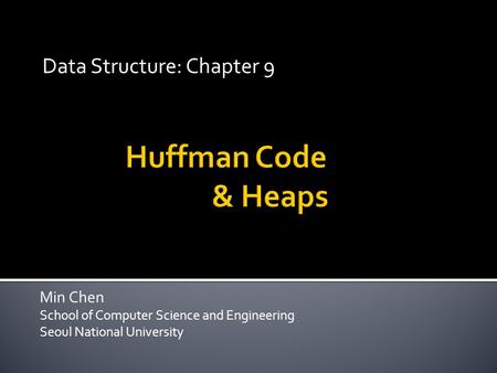 Min Chen School of Computer Science and Engineering Seoul National University Data Structure: Chapter 9.