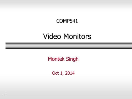 1 COMP541 Video Monitors Montek Singh Oct 1, 2014.