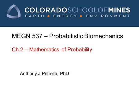 MEGN 537 – Probabilistic Biomechanics Ch.2 – Mathematics of Probability Anthony J Petrella, PhD.