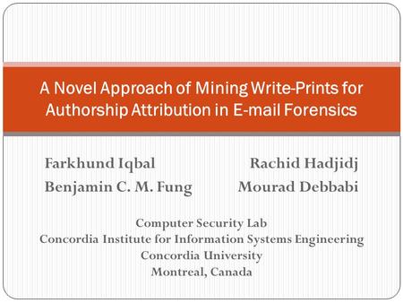 Computer Security Lab Concordia Institute for Information Systems Engineering Concordia University Montreal, Canada A Novel Approach of Mining Write-Prints.