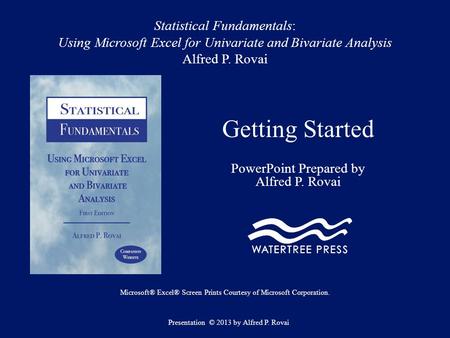 Statistical Fundamentals: Using Microsoft Excel for Univariate and Bivariate Analysis Alfred P. Rovai Getting Started PowerPoint Prepared by Alfred P.