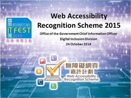 1 Web Accessibility Recognition Scheme 2015 Office of the Government Chief Information Officer Digital Inclusion Division 24 October 2014.