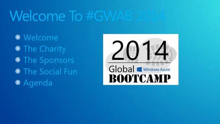 Welcome To #GWAB 2014 Welcome The Charity The Sponsors The Social Fun Agenda.