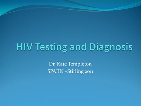 Dr. Kate Templeton SPAIIN –Stirling 2011. Overview HIV Infection Tests used in diagnostic labs How to access them Challenges HIV prevention Non –conformity.