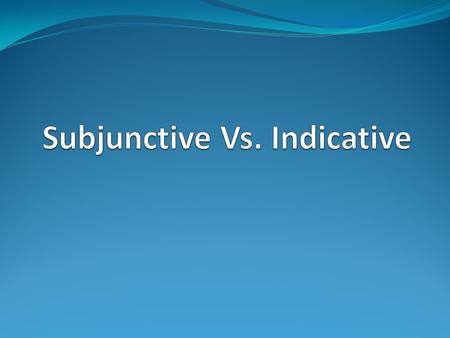 Subjunctive: Part 1 All to frequently, the topic of the subjunctive is made far more difficult than is necessary. Let’s try a slightly different approach,