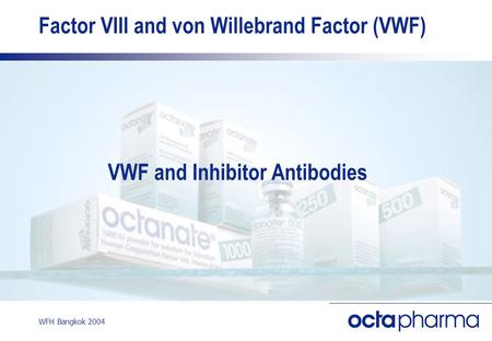 WFH Bangkok 2004 Factor VIII and von Willebrand Factor (VWF) VWF and Inhibitor Antibodies.