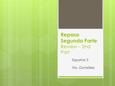 Repaso Segunda Parte Review – 2nd Part Español 3 Ms. González.